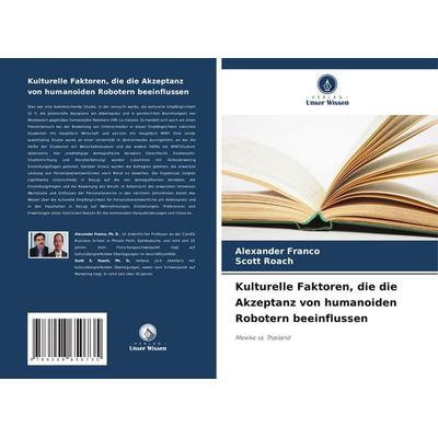 Kulturelle Faktoren, die die Akzeptanz von humanoiden Robotern beeinflussen, Taschenbuch von Alexander Franco,Scott Roach, Verlag Unser Wissen,