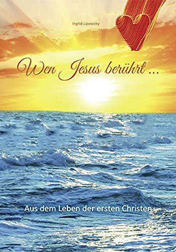 Ingrid Lipowsky - Wen Jesus berührt ...: Aus dem Leben der ersten Christen - Preis vom 06.10.2026 07:26:00 h