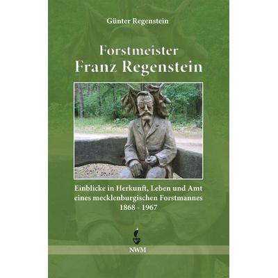 Forstmeister Franz Regenstein, Taschenbuch von Günter Regenstein, CW Nordwest Media, 978-3-946324-55-3
