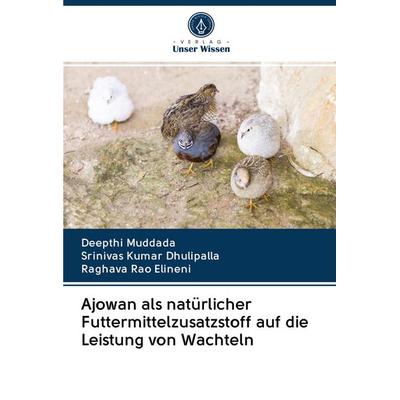 Ajowan als natürlicher Futtermittelzusatzstoff auf die Leistung von Wachteln, Taschenbuch von Deepthi Muddada,Srinivas Kumar Dhulipalla,Raghava Rao