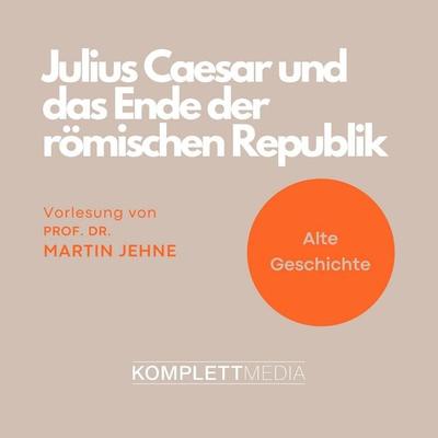 Alte Geschichte: Julius Caesar und das Ende der römischen Republik - Martin Jehne, Audio, 4056198073933
