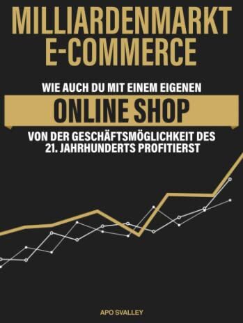 Apo Svalley - Milliardenmarkt eCommerce: Wie auch du mit einem eigenen Online Shop von der Geschäftsmöglichkeit des 21. Jahrhunderts profitierst - Preis vom 09.10.2026 07:28:09 h