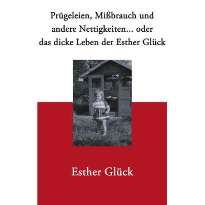 Prügeleien, Mißbrauch und andere Nettigkeiten..., Taschenbuch von Esther Glück, BoD – Books on Demand, 978-3-8334-0670-6