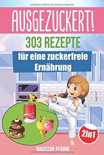 Magische Pfanne - AUSGEZUCKERT! 303 Rezepte für eine zuckerfreie Ernährung: Zuckerfrei kochen & abnehmen + Zuckerfrei mit Kindern für die ganze Familie Das große 2in1 Kochbuch für eine gesunde Ernährung ohne Zucker - Preis vom 30.09.2026 09:01:18 h