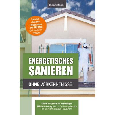 Energetisches Sanieren ohne Vorkenntnisse, Taschenbuch von Benjamin Spahic, PBD-Verlag, 978-94-037-4739-2