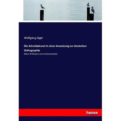 Die Schreibekunst In einer Anweisung zur deutschen Orthographie, Taschenbuch von Wolfgang Jäger, Hansebooks, 978-3-7436-0977-8
