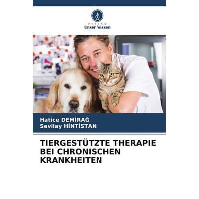 TIERGESTÜTZTE THERAPIE BEI CHRONISCHEN KRANKHEITEN, Taschenbuch von Hatice Demirag,Sevilay Hintistan, Verlag Unser Wissen, 978-620-5-19905-3