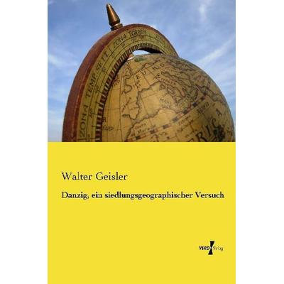 Danzig, ein siedlungsgeographischer Versuch, Taschenbuch von Walter Geisler, Vero Verlag, 978-3-7372-0262-6