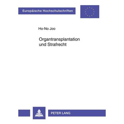 Organtransplantation und Strafrecht, Taschenbuch von Ho No Joo, Peter Lang GmbH, Internationaler Verlag der Wissenschaften, 978-3-631-53140-2