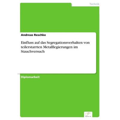 Einfluss auf das Segregationsverhalten von teilerstarrten Metalllegierungen im Stauchversuch, Taschenbuch von Andreas Reschke, GRIN, 978-3-8386-2937-7