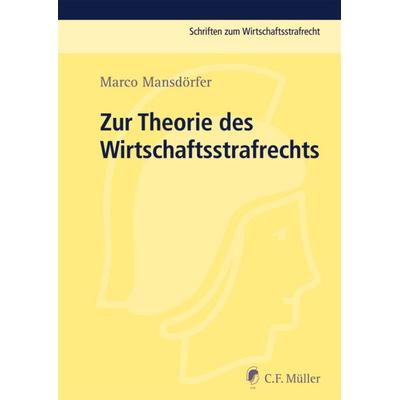 Zur Theorie des Wirtschaftsstrafrechts, Gebundene Ausgabe von Marco Mansdörfer, C.F. Müller, 978-3-8114-3939-9