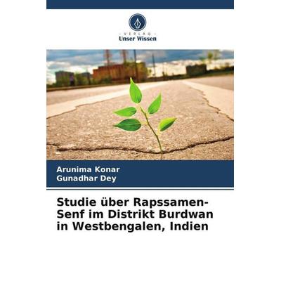 Studie über Rapssamen-Senf im Distrikt Burdwan in Westbengalen, Indien, Taschenbuch von Arunima Konar,Gunadhar Dey, Verlag Unser Wissen,