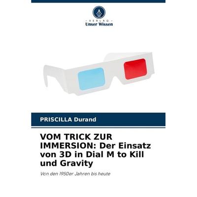 VOM TRICK ZUR IMMERSION: Der Einsatz von 3D in Dial M to Kill und Gravity, Taschenbuch von Priscilla Durand, Verlag Unser Wissen, 978-620-7-76530-0