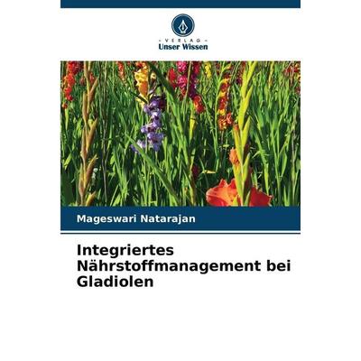 Integriertes Nährstoffmanagement bei Gladiolen, Taschenbuch von Mageswari Natarajan, Verlag Unser Wissen