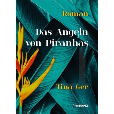Das Angeln von Piranhas, Taschenbuch von Tina Ger, FineBooks, 978-3-948373-03-0