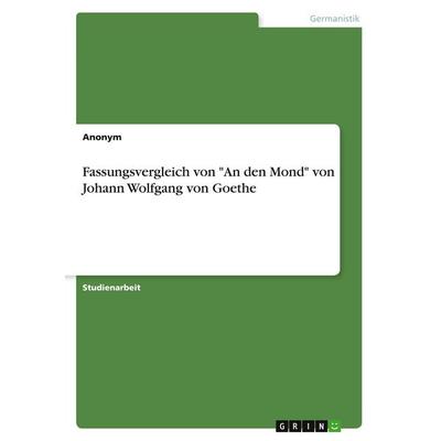Fassungsvergleich von 'An den Mond' von Johann Wolfgang von Goethe, Taschenbuch von Anonymous, GRIN, 978-3-346-19608-8