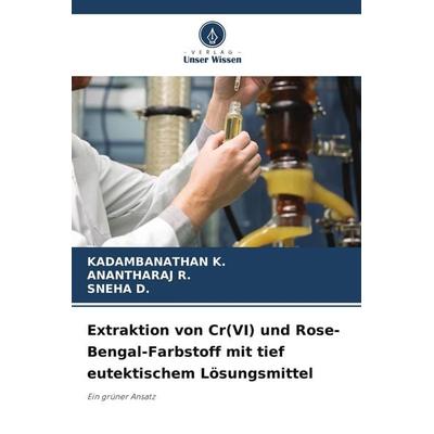Extraktion von Cr(VI) und Rose-Bengal-Farbstoff mit tief eutektischem Lösungsmittel, Taschenbuch von Kadambanathan K.,Anantharaj R.,Sneha D., Verlag