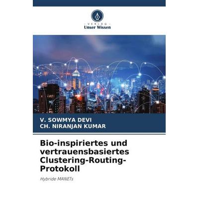 Bio-inspiriertes und vertrauensbasiertes Clustering-Routing-Protokoll, Taschenbuch von V. Sowmya Devi,Ch. Niranjan Kumar, Verlag Unser Wissen,