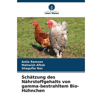 Schätzung des Nährstoffgehalts von gamma-bestrahltem Bio-Hühnchen, Taschenbuch von Anila Ramzan,Mahwish Aftab,Shagufta Naz, Verlag Unser Wissen,