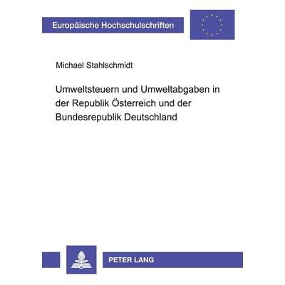 Umweltsteuern und Umweltabgaben in der Republik Österreich und der Bundesrepublik Deutschland, Taschenbuch von Michael Stahlschmidt, Peter Lang GmbH,