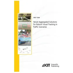Novel Aggregated Solutions for Robust Visual Tracking in Traffic Scenarios, Fachbücher von Wei Tian