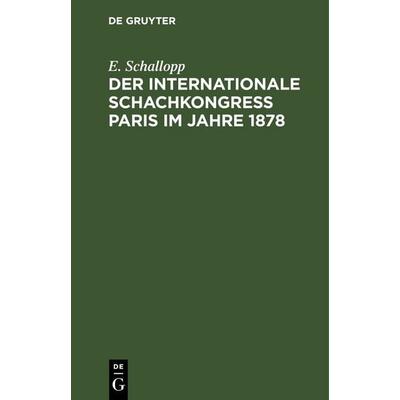 Der Internationale Schachkongress Paris im Jahre 1878, Gebundene Ausgabe von E. Schallopp, De Gruyter, 978-3-11-239051-1