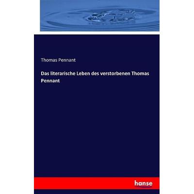 Das literarische Leben des verstorbenen Thomas Pennant, Taschenbuch von Thomas Pennant, Hansebooks, 978-3-7411-1526-4