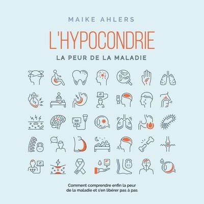 L'hypocondrie; la peur de la maladie : Comment comprendre enfin la peur de la maladie et s'en libérer pas à pas - Maike Ahlers, Audio, 9783757603243