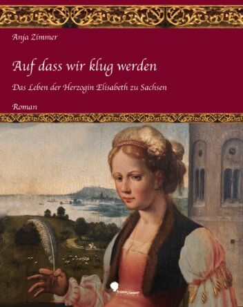 Anja Zimmer - Auf dass wir klug werden: Das Leben der Herzogin Elisabeth zu Sachsen - Preis vom 13.10.2026 19:28:25 h