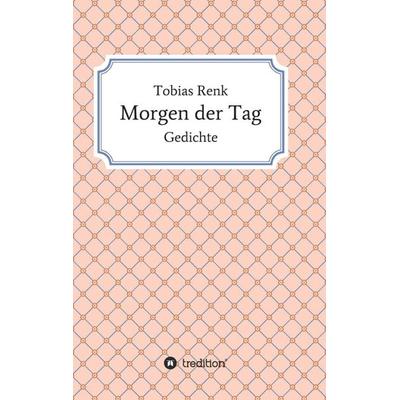Morgen der Tag, Taschenbuch von Tobias Renk, Tredition, 978-3-7345-0682-6