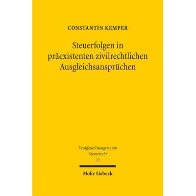 Steuerfolgen in präexistenten zivilrechtlichen Ausgleichsansprüchen, Gebundene Ausgabe von Constantin Kemper, Mohr Siebeck, 978-3-16-159802-9