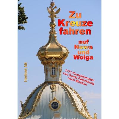 Zu Kreuze fahren auf Newa und Wolga, Taschenbuch von Herbert Alt, BoD – Books on Demand, 978-3-7481-3186-1