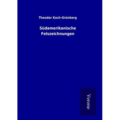 Südamerikanische Felszeichnungen, Gebundene Ausgabe von Theodor Koch-Grünberg, BoD - Books on Demand