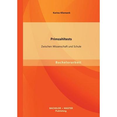 Primzahltests: Zwischen Wissenschaft und Schule, Taschenbuch von Karina Kliemank, Bachelor + Master Publishing, 978-3-95549-492-6