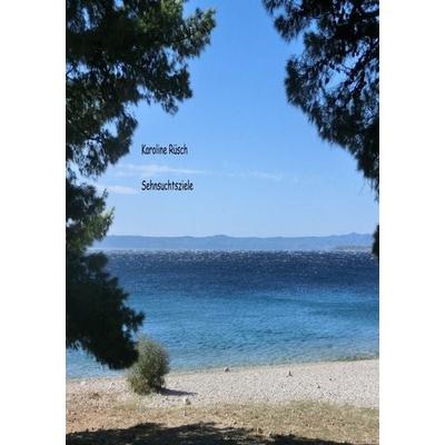 Sehnsuchtsziele, Taschenbuch von Karoline Rüsch, Epubli, 978-3-7502-6580-6