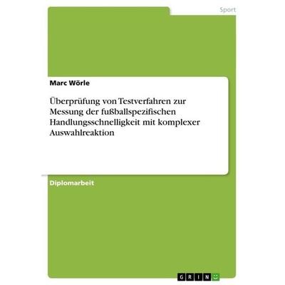 Überprüfung von Testverfahren zur Messung der fußballspezifischen Handlungsschnelligkeit mit komplexer Auswahlreaktion, Taschenbuch von Marc Wörle,