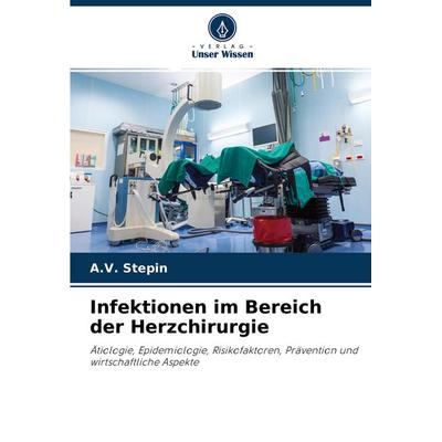Infektionen im Bereich der Herzchirurgie, Taschenbuch von A. V. Stepin, Verlag Unser Wissen, 978-620-4-45440-5