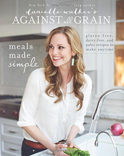 Danielle Walker - Danielle Walker's Against All Grain: Meals Made Simple: Gluten-Free, Dairy-Free, and Paleo Recipes to Make Anytime - Preis vom 09.10.2026 07:28:09 h