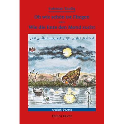 Oh wie schön ist Fliegen oder Wie die Ente den Mond sucht (Deutsch-Arabisch), Gebundene Ausgabe von Suleman Taufiq, Edition Orient, 978-3-922825-34-0