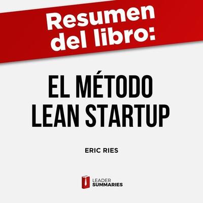 Resumen del libro 'El método Lean Startup' de Eric Ries - Leader Summaries, Audio, 9788419002952