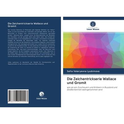 Die Zeichentrickserie Wallace und Gromit, Taschenbuch von Sofia Valeryevna Lyubimova, Sciencia Scripts, 978-620-3-12009-7