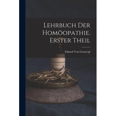 Lehrbuch Der Homöopathie. Erster Theil, Taschenbuch von Eduard Grauvogl, Legare Street Press, 978-1-01-633742-7