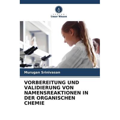 VORBEREITUNG UND VALIDIERUNG VON NAMENSREAKTIONEN IN DER ORGANISCHEN CHEMIE, Taschenbuch von Murugan Srinivasan, Verlag Unser Wissen,