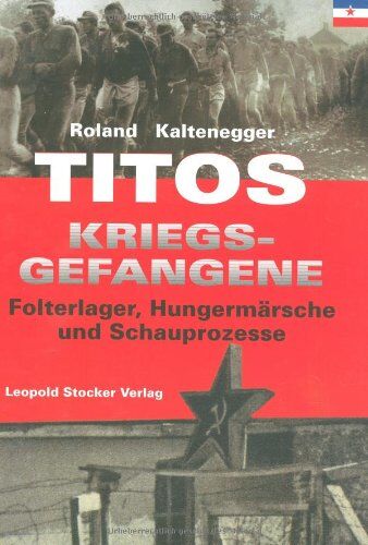 Roland Kaltenegger - Titos Kriegsgefangene: Folterlager, Hungermärsche und Schauprozesse - Preis vom 09.10.2026 07:28:09 h