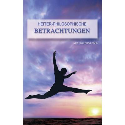 Heiter-philosophische Betrachtungen, Taschenbuch von Eva-Maria Karl, BoD – Books on Demand, 978-3-8482-0006-1