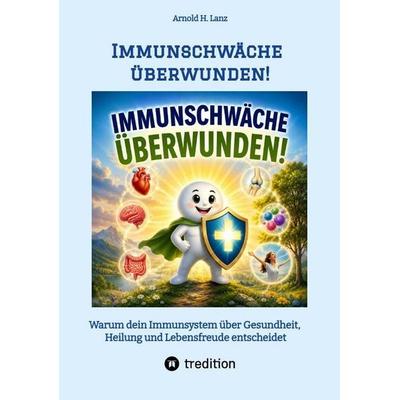 Immunschwäche überwunden!, Taschenbuch von Arnold H. Lanz, Tredition, 978-3-384-95132-8