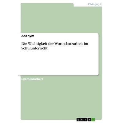 Die Wichtigkeit der Wortschatzarbeit im Schulunterricht, Taschenbuch von Anonymous, GRIN, 978-3-668-99190-3