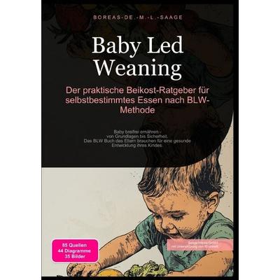 Beikost (DE) / Baby Led Weaning: Der praktische Beikost-Ratgeber für selbstbestimmtes Essen nach BLW-Methode, Taschenbuch von Boreas De. M. L. Saage,