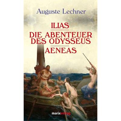 Ilias - Die Abenteuer des Odysseus - Aeneas, Gebundene Ausgabe von Auguste Lechner, Marix Verlag ein Imprint von Verlagshaus Römerweg,