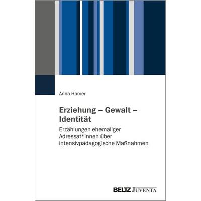 Erziehung – Gewalt – Identität, Taschenbuch von Anna Hamer, Juventa Verlag ein Imprint der Beltz Verlagsgruppe GmbH & Co. KG, 978-3-7799-9433-6